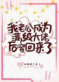 《真千金老公是滿級大佬/我老公成為滿級大佬後穿回來了》