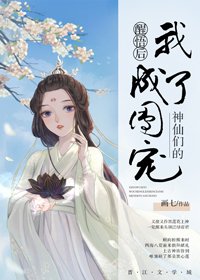 《神仙们的团宠/醒悟后我成了神仙们的团宠》