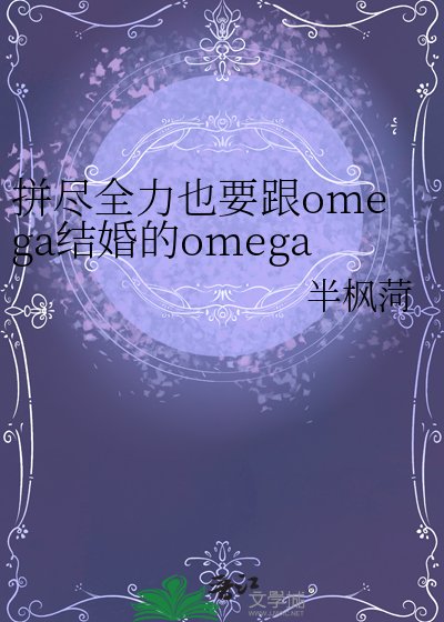 《拼盡全力也要跟omega結婚的omega》